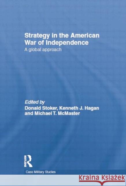 Strategy in the American War of Independence: A Global Approach Stoker, Donald 9780415695688