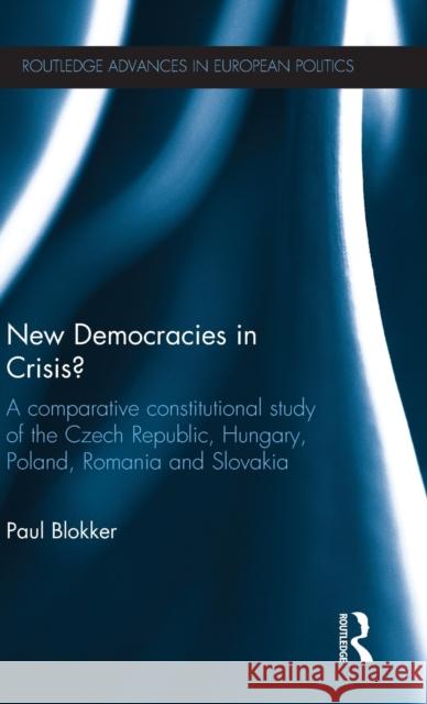 New Democracies in Crisis?: A Comparative Constitutional Study of the Czech Republic, Hungary, Poland, Romania and Slovakia Blokker, Paul 9780415695862