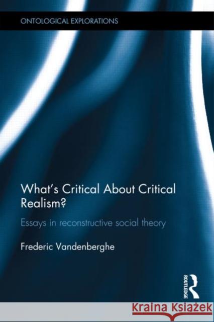 What's Critical about Critical Realism?: Essays in Reconstructive Social Theory Vandenberghe, Frédéric 9780415696012