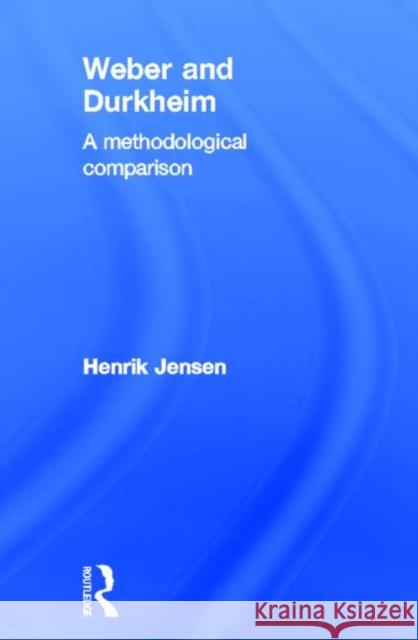 Weber and Durkheim : A Methodological Comparison Henrik Jensen 9780415696142 Routledge