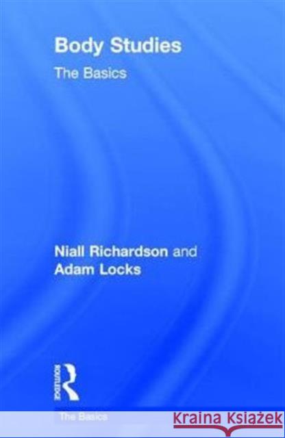 Body Studies: The Basics: The Basics Richardson, Niall 9780415696197 Taylor and Francis