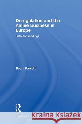 Deregulation and the Airline Business in Europe: Selected Readings Barrett, Sean 9780415696494 Routledge