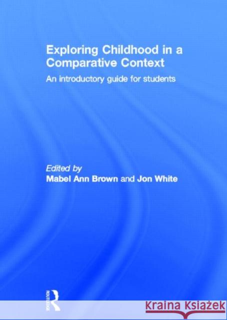 Exploring Childhood in a Comparative Context: An Introductory Guide for Students Brown, Mabel Ann 9780415696517 Routledge
