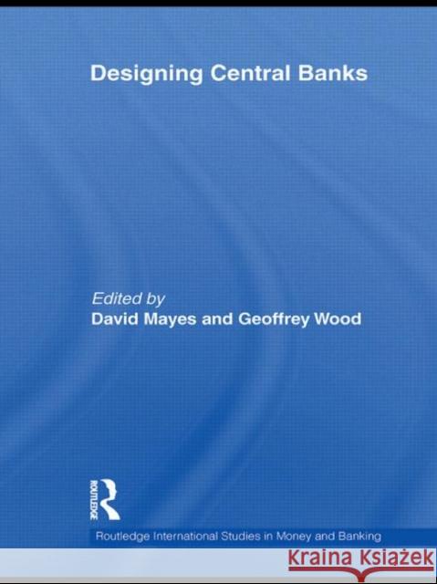 Designing Central Banks David Mayes Geoffrey E. Wood  9780415696548 Routledge