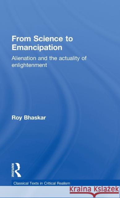 From Science to Emancipation: Alienation and the Actuality of Enlightenment Bhaskar, Roy 9780415696593
