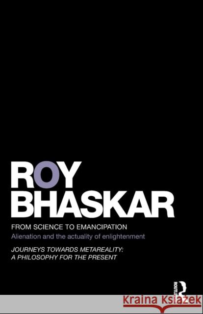 From Science to Emancipation: Alienation and the Actuality of Enlightenment Bhaskar, Roy 9780415696609
