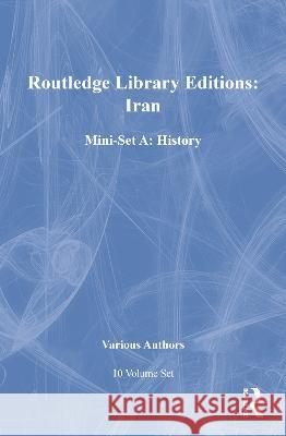 Routledge Library Editions: Iran Mini-Set A: History 10 Vol Set Various 9780415696739 Taylor and Francis