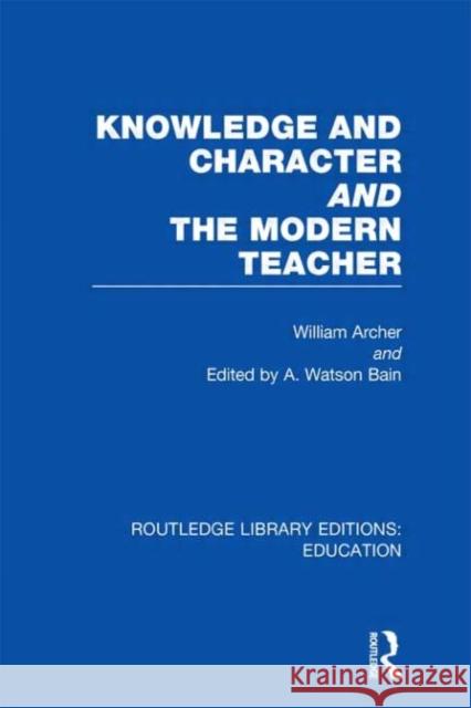 Knowledge and Character bound with The Modern Teacher William Archer A. Watson Bain 9780415696791