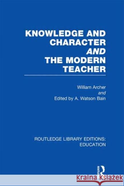 Knowledge and Character bound with The Modern Teacher William Archer A. Watson Bain 9780415696791 Routledge