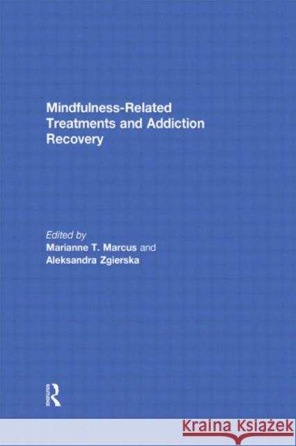 Mindfulness-Related Treatments and Addiction Recovery Marianne Marcus Aleksandra Zgierska  9780415696890 Routledge