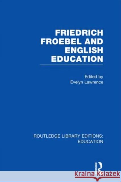 Friedrich Froebel and English Education Evelyn Lawrence 9780415696982 Routledge