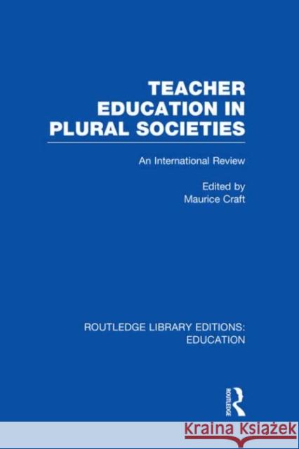 Teacher Education in Plural Societies : An International Review Maurice Craft 9780415697002