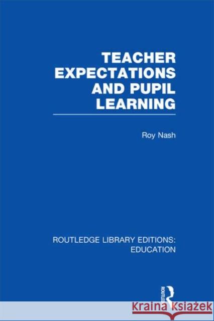 Teacher Expectations and Pupil Learning Roy Nash 9780415697033 Routledge