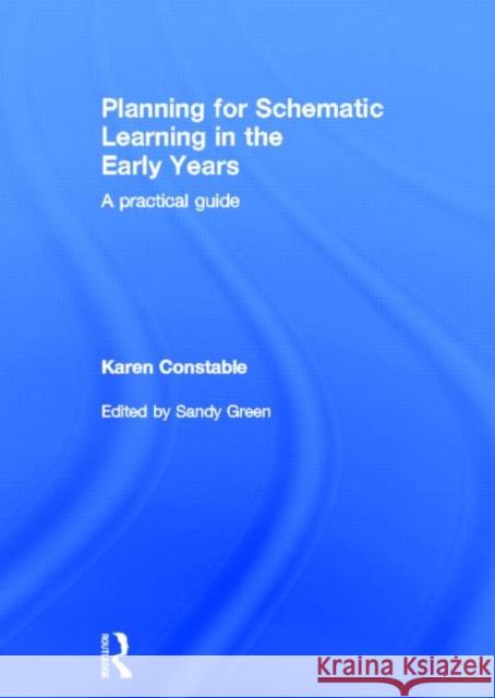 Planning for Schematic Learning in the Early Years: A Practical Guide Constable, Karen 9780415697118 Routledge