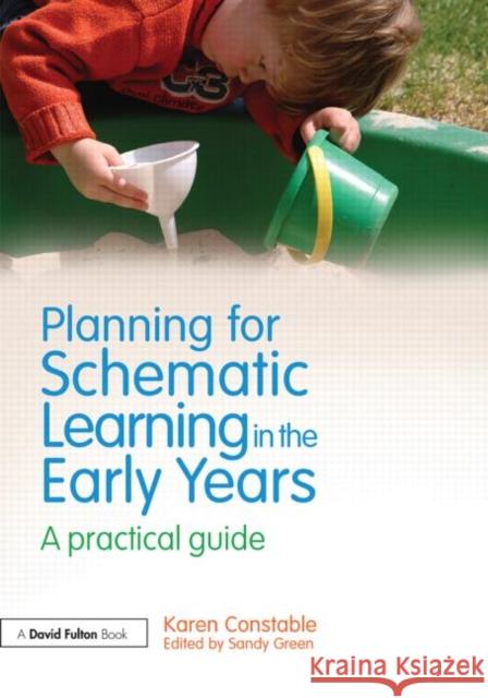 Planning for Schematic Learning in the Early Years: A Practical Guide Constable, Karen 9780415697125
