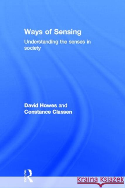 Ways of Sensing: Understanding the Senses in Society Howes, David 9780415697149