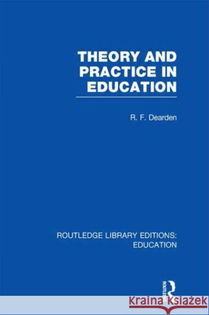 Theory & Practice in Education R. F. Dearden 9780415697224 Routledge