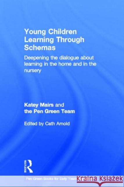 Young Children Learning Through Schemas : Deepening the dialogue about learning in the home and in the nursery Cath Arnold 9780415697316