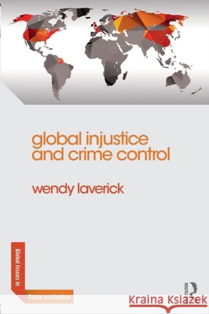 Global Injustice and Crime Control Wendy Laverick 9780415697460