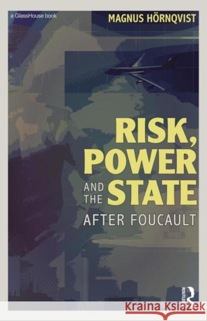 Risk, Power and the State: After Foucault Hörnqvist, Magnus 9780415697712 Routledge Cavendish