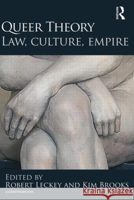Queer Theory: Law, Culture, Empire Robert Leckey Kim Brooks 9780415697736 Routledge