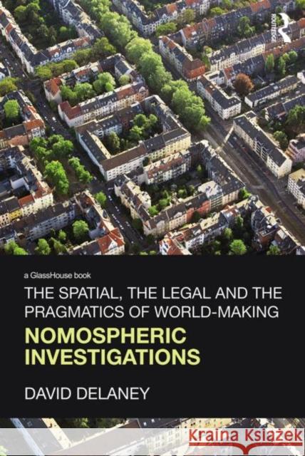 The Spatial, the Legal and the Pragmatics of World-Making: Nomospheric Investigations Delaney, David 9780415697774