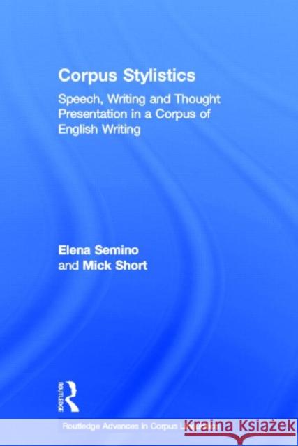 Corpus Stylistics: Speech, Writing and Thought Presentation in a Corpus of English Writing Semino, Elena 9780415697927 Routledge