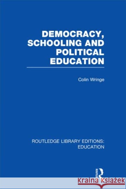 Democracy, Schooling and Political  Education Colin Wringe 9780415697965 Routledge