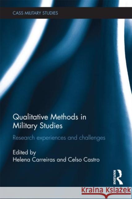 Qualitative Methods in Military Studies : Research Experiences and Challenges Helena Carreiras Celso Castro 9780415698115