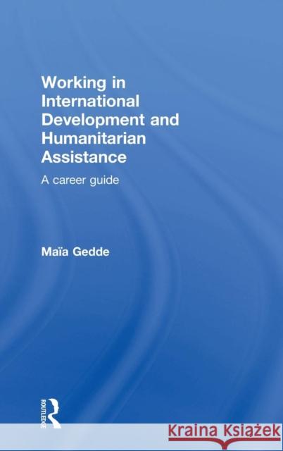 Working in International Development and Humanitarian Assistance: A Career Guide Gedde, Maia 9780415698344