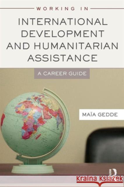 Working in International Development and Humanitarian Assistance: A Career Guide Gedde, Maia 9780415698351