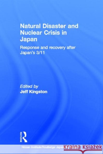 Natural Disaster and Nuclear Crisis in Japan: Response and Recovery After Japan's 3/11 Kingston, Jeff 9780415698559
