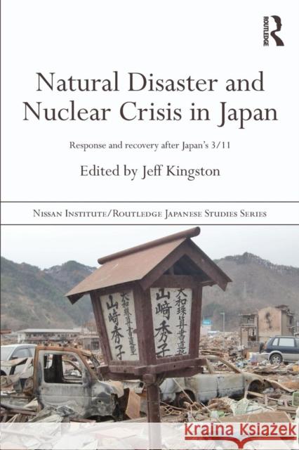 Natural Disaster and Nuclear Crisis in Japan : Response and Recovery after Japan's 3/11 Jeff Kingston 9780415698566 0