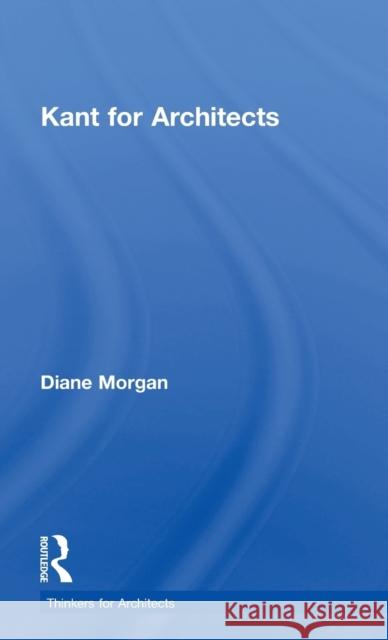 Kant for Architects Diane Morgan 9780415698689 Routledge