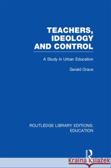 Teachers, Ideology and Control Gerald Grace 9780415698832 Routledge