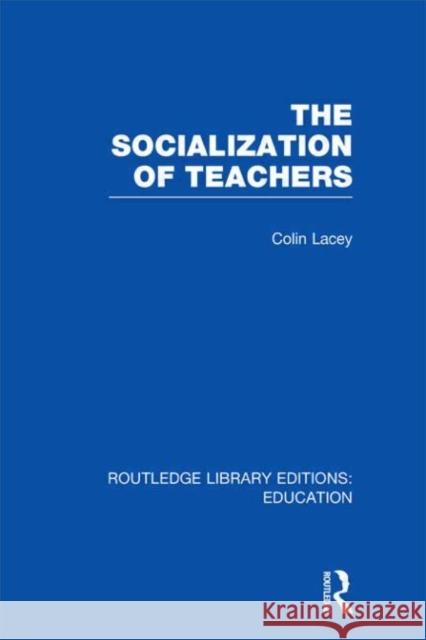 The Socialization of Teachers Colin Lacey 9780415698894 Routledge