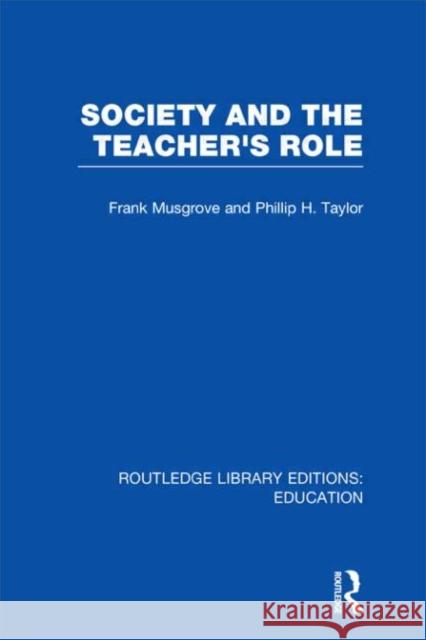 Society and the Teacher's Role Frank Musgrove Philip H. Taylor 9780415698917 Routledge