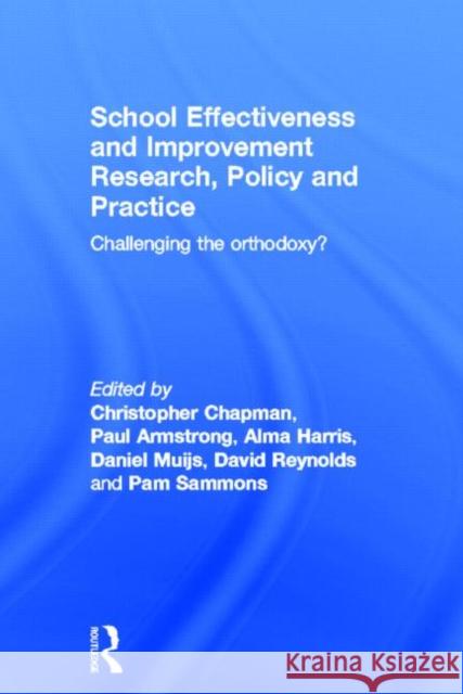 School Effectiveness and Improvement Research, Policy and Practice : Challenging the Orthodoxy?  9780415698948 