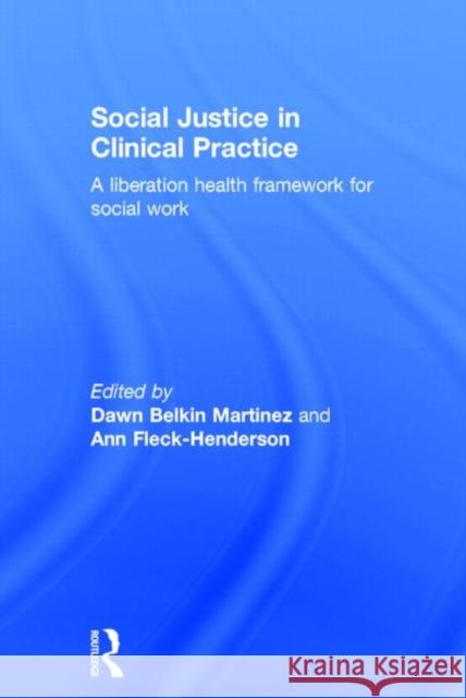 Social Justice in Clinical Practice: A Liberation Health Framework for Social Work Fleck-Henderson, Ann 9780415698955 Routledge