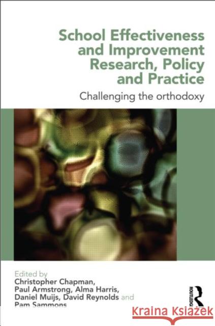 School Effectiveness and Improvement Research, Policy and Practice: Challenging the Orthodoxy? Chapman, Christopher 9780415698993