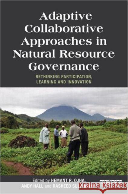 Adaptive Collaborative Approaches in Natural Resource Governance: Rethinking Participation, Learning and Innovation Ojha, Hemant 9780415699105