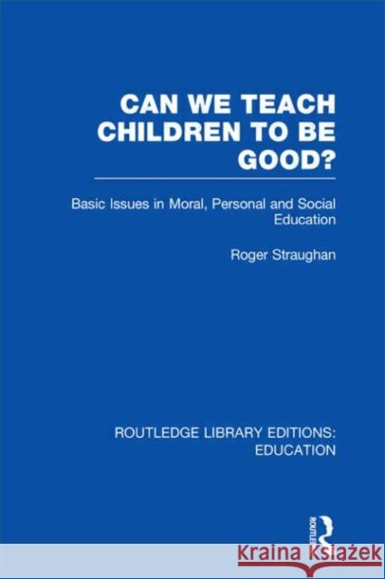Can We Teach Children to be Good? Richard Smith Roger Straughan 9780415699242