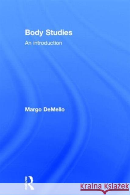 Body Studies: An Introduction Demello, Margo 9780415699297 Routledge