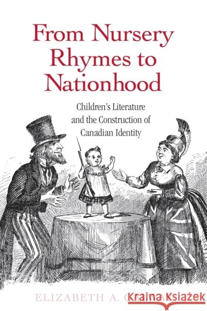 From Nursery Rhymes to Nationhood : Children's Literature and the Construction of Canadian Identity Elizabeth A. Galway 9780415699419 Routledge