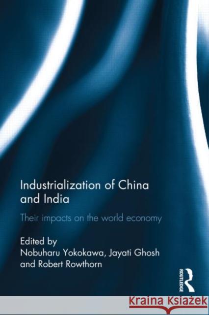 Industralization of China and India: Their Impacts on the World Economy Yokokawa, Nobuharu 9780415699471 Routledge