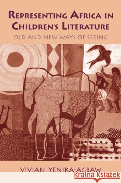 Representing Africa in Children's Literature : Old and New Ways of Seeing Vivian S. Yenika-Agbaw 9780415699563