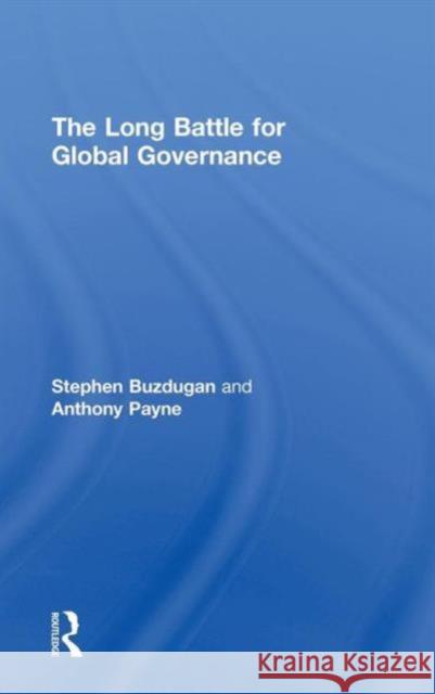 The Long Battle for Global Governance Anthony Payne Stephen Buzdugan 9780415699785