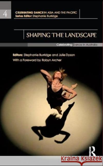 Shaping the Landscape: Celebrating Dance in Australia Burridge, Stephanie 9780415699846 Routledge India