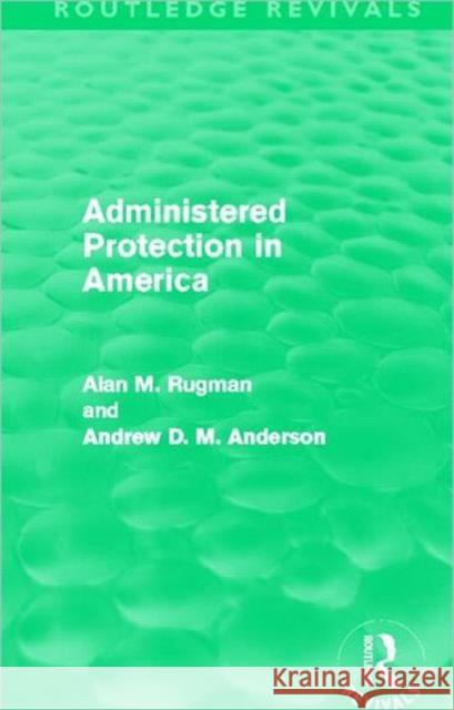 Administered Protection in America Andrew Rugman Andrew D. M. Anderson 9780415699884 Routledge