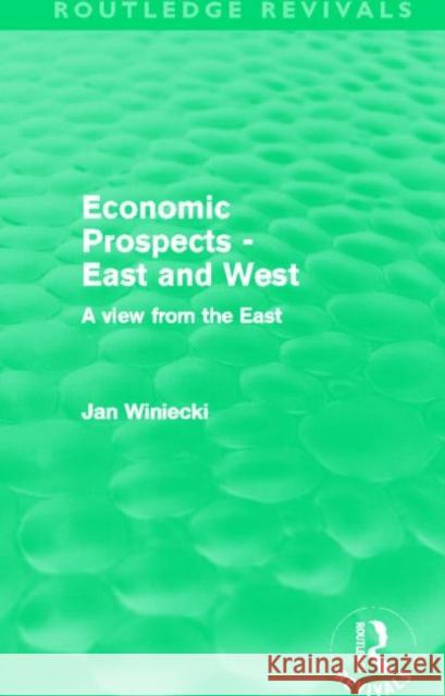 Economic Prospects - East and West : A View from the East Jan Winiecki 9780415699921 Routledge